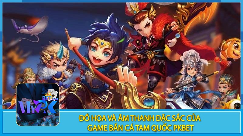 Đồ Họa Và Âm Thanh Đặc Sắc Của Game Bắn Cá Tam Quốc PKBET