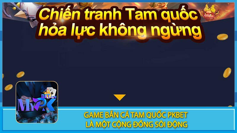 Game Bắn Cá Tam Quốc PKBET Là Một Cộng Đồng Sôi Động