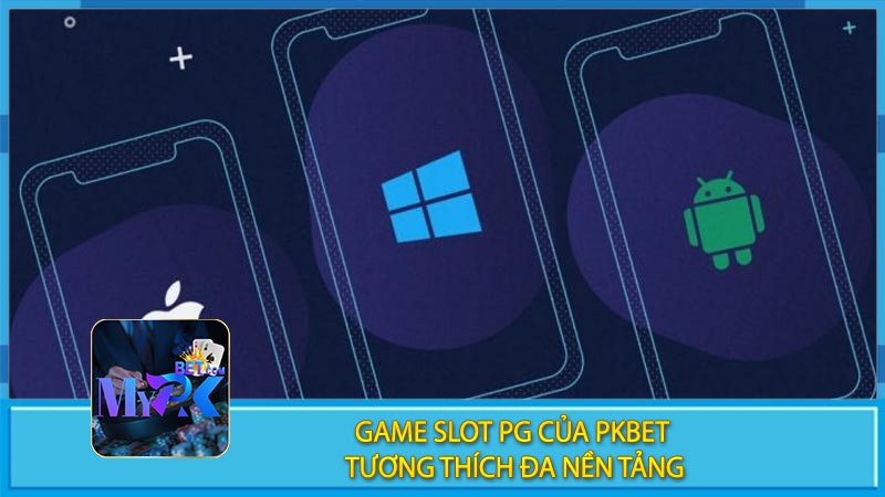 Game Slot PG Của Pkbet Tương Thích Đa Nền Tảng