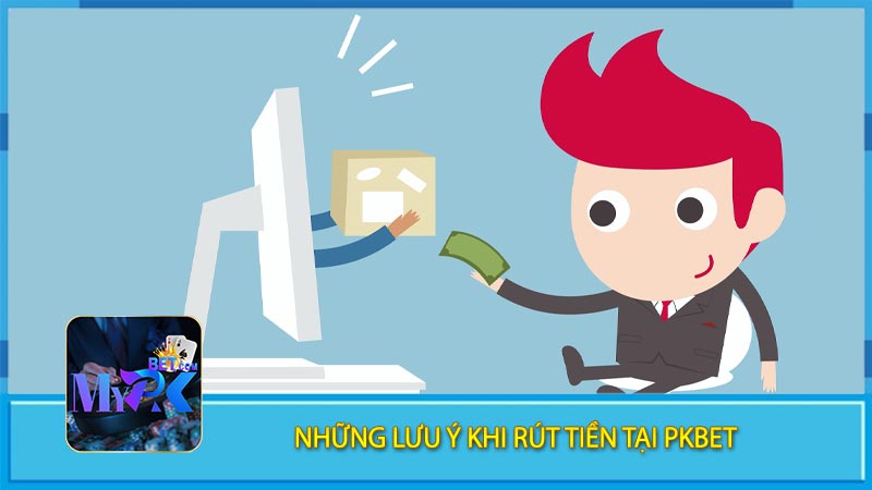 Những lưu ý khi rút tiền tại pkbet