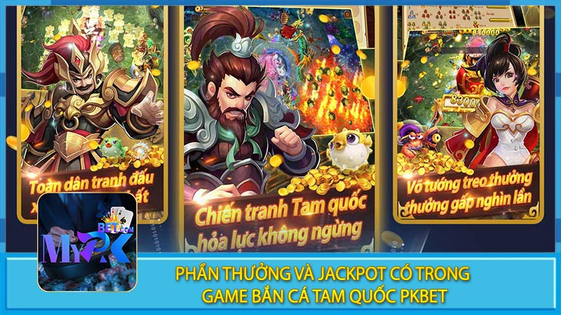 Phần Thưởng Và Jackpot Có Trong Game Bắn Cá Tam Quốc PKBET