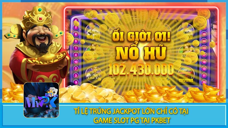 Tỉ Lệ Trúng Jackpot Lớn Chỉ Có Tại Game SLot PG Tại Pkbet