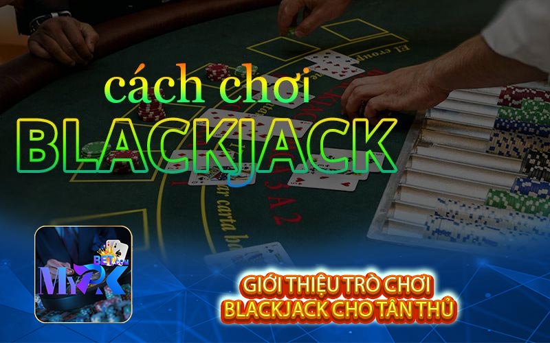 Gioi thieu tro choi Blackjack cho tan thu